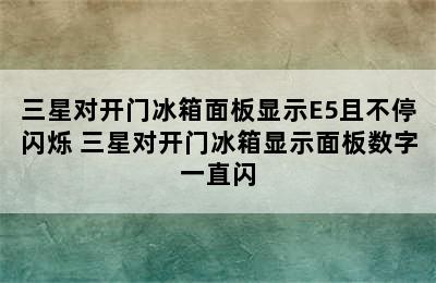 三星对开门冰箱面板显示E5且不停闪烁 三星对开门冰箱显示面板数字一直闪